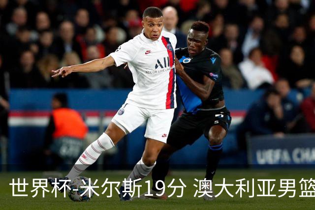 世界杯-米尔斯19分 澳大利亚男篮大胜格鲁吉亚
