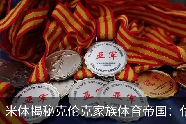 米体揭秘克伦克家族体育帝国：估值超210亿美元 夺英超+超级碗